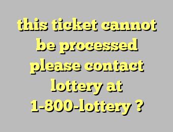 <b>Cannot</b> Process <b>Contact</b> <b>Lottery</b>. . This ticket cannot be processed please contact lottery at 1800lottery california
